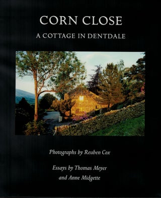 Item #23019 Corn Close. A Cottage in Dentdale. Photographs by Reuben Cox. Essays by Thomas Meyer...