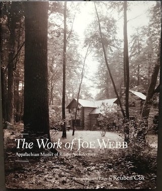 Item #23295 The Work of Joe Webb: Appalachian Master of Rustic Architecture. Photographs and...